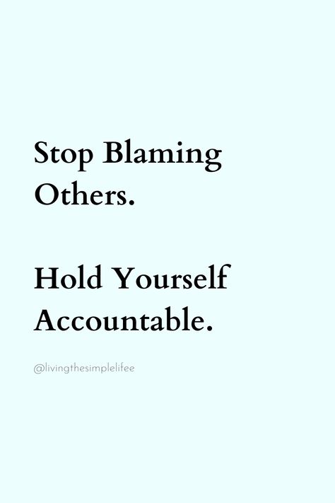 Stop Blaming Others. Hold Yourself Accountable. Blame Yourself Not Others, Stop Depending On Others Quotes, Stop Blaming Others Quotes, Hold Yourself Accountable Quotes, Holding Yourself Accountable Quotes, Quotes About Accountability, Blaming Others Quotes, Accountant Life, Hold Yourself Accountable