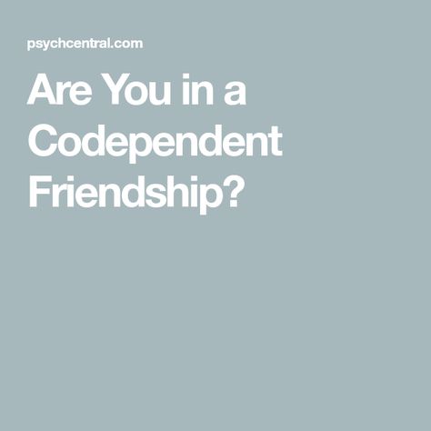 Codependent Friendship, Codependency Relationships, Feeling Jealous, Divorce Attorney, You've Changed, Supportive Friends, Good Listener, Perfectionism, Stressed Out