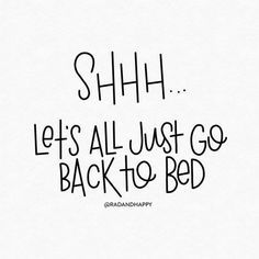 Shhhh...let's all just go back to bed. Go Back To Bed, Monday Morning Quotes, Back To Bed, Sleep Quotes, And So It Begins, Monday Quotes, Bed Back, Life Quotes Love, Morning Quotes