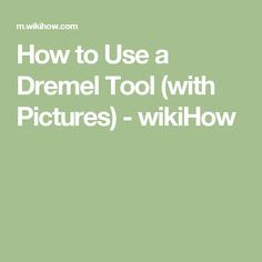 How to Use a Dremel Tool (with Pictures) - wikiHow How To Use A Dremel Tool, Dremel Attachments, Dremel Tools, Dremel Tool Projects, Dremel Crafts, Making Baskets, Tool Tips, Dremel Carving, Dremel Projects