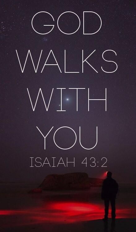 God Walks With You, God Walks With Me Tattoo, I Will Be With You, God With You, When You Go Through Deep Waters, Life Verse, Isaiah 43 2, Walk With God, Isaiah 43