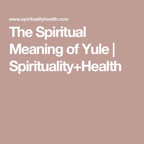 The Spiritual Meaning of Yule | Spirituality+Health Yule Meaning, Yule Traditions, Holly King, Summer Harvest, Yule Log, Mother Goddess, Wheel Of The Year, Health Magazine, Spiritual Meaning