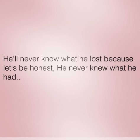 When He Needs Space Quotes, She’s Losing Interest, She Loves Him More Than He Knows, He Thought She Would Never Leave, She Lost Him But She Found Herself, I Am Amazing, The Ugly Truth, Up Quotes, In My Feelings