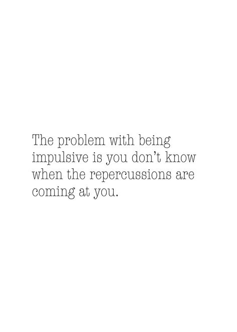 We all act on impulse once in a while, and if the effect comes at you there and then, consider yourself lucky... Eliza Core, Impulsive Thoughts, My Therapist, Life Thoughts, Self Reminder, Second Chance, Must Read, Best Self, Knowing You