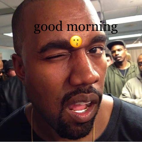 Good Morning Kanye West, Goofy Kanye, Good Morning Kanye, Group Chat Meme, Funny Kanye, Kanye West Funny, Drake Quotes, Kissy Face, Cute Inspirational Quotes