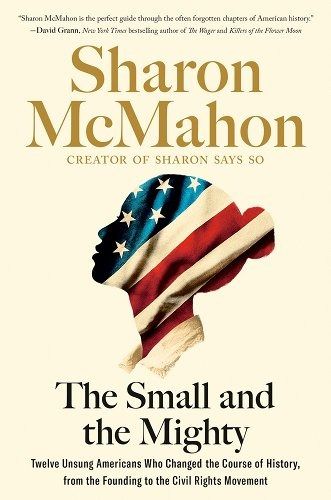 The Small and the Mighty: Twelve Unsung Americans Who Changed the Course of History, from the Founding to the Civil Rights Movement a book by Sharon McMahon The Aristocrats, Horror Literature, American Government, History Humor, Ordinary People, Fiction And Nonfiction, Civil Rights Movement, Book Release, How To Become Rich