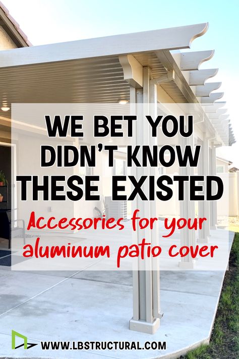 This image displays an aluminum patio cover attached to a home. It is a solid Alumawood patio cover. The text reads, We bet  you didn't know these existed. Accessories for your aluminum patio cover. The website is listed as www.lbstructural.com Metal Roof For Patio, Aluminum Porch Roof, Aluminum Patio Cover Makeover, Solid Patio Covers Attached To House, Pergola Covers Ideas, Aluminum Carport Ideas, Aluminum Covered Patio Ideas, Patio Covering Ideas On A Budget, Metal Covered Patio Ideas