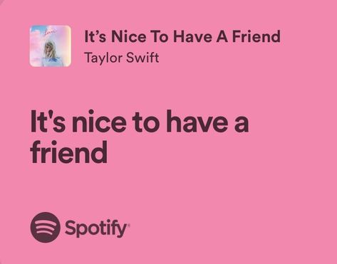 It’s Nice To Have A Friend, Its Nice To Have A Friend Lyrics Spotify, Taylor Swift Lyrics About Friends, Songs About Best Friends Lyrics, Its Nice To Have A Friend Aesthetic, Cute Taylor Swift Lyrics For Friends, Taylor Swift Best Friend Quotes, Best Friend Taylor Swift Lyrics, Taylor Swift Lyrics Friends