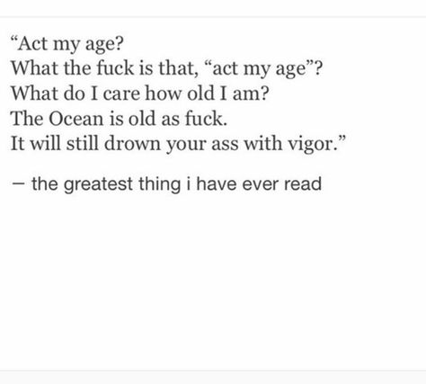 "Act my age? Eccentric Quotes, Electric Forrest, Act My Age, Tiny Quotes, How To Act, Aging Quotes, Typed Quotes, Soulmate Love Quotes, Everyday Quotes