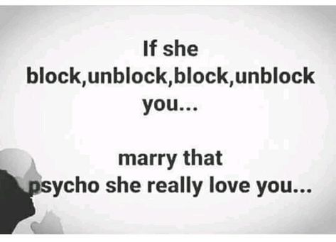 If she block, unblock, block, unblock marry that she really love u __ amazing words and  its actual normal formula Block Unblock Quotes, Unblock Me Quotes, She Blocked Me, Unblock Me, Kissing Facts, Amazing Words, Crazy Thoughts, Funniest Quotes Ever, Deep Relationship Quotes