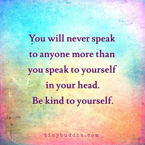 You will never speak to anyone more than you speak to yourself in your head. Be kind to yourself. Citation Zen, Rumi Poetry, Favourite Quote, Inspired Quotes, Zen Quotes, Buddhist Quotes, Story Quotes, Life Quotes Love, Journal Quotes