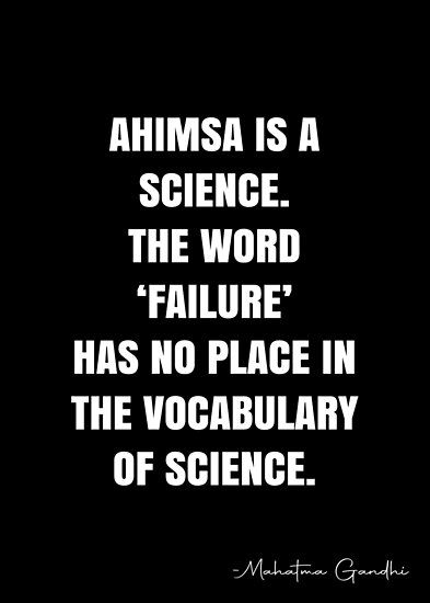 Ahimsa is a science. The word ‘failure’ has no place in the vocabulary of science. – Mahatma Gandhi Quote QWOB Collection. Search for QWOB with the quote or author to find more quotes in my style… • Millions of unique designs by independent artists. Find your thing. Maxwell Maltz Quotes, Maxwell Maltz, Mahatma Gandhi Quotes, White Quote, Gandhi Quotes, Words With Meaning, Miracle Morning, Self Image, More Quotes