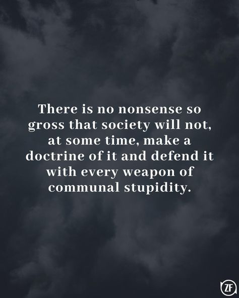 There is no nonsense so gross that society will not, at some time, make a doctrine of it and defend it with every weapon of communal stupidity. Quotes On Society, I Know My Worth, Society Quotes, Engaging Content, Travel And Leisure, Quotes Deep, Proverbs, Entertainment News, Travel Tips