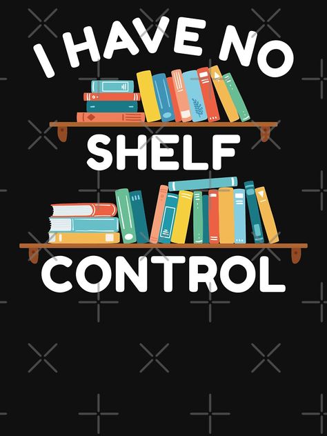 "I Have No Shelf Control" T-shirt by LuckyFoxDesigns | Redbubble I Have No Shelf Control, No Shelf Control, Book Shirt, Little Library, Book Shirts, Self Control, Comfy Tees, Tshirt Colors, Wardrobe Staples