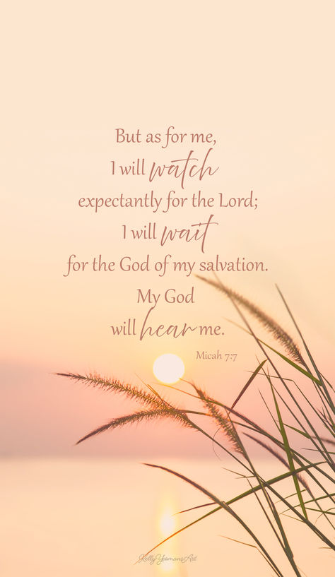 "But as for me, I will watch expectantly for the Lord; I will wait for the God of my salvation. My God will hear me." ~ Micah 7:7 | Kelly Yeomans Art Micah 7:7 Wallpaper, Micah 7:7 Scriptures, Micah 7 7, Scripture Verse Art, I Will Wait, Scripture Wallpaper, Bible Verse Background, Beautiful Scripture, Inspirational Verses