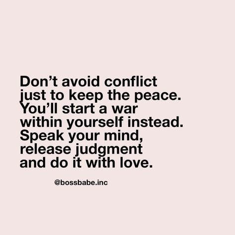 Image may contain: text that says 'Don't avoid conflict just to keep the peace. You'll start a war within yourself instead. Speak your mind, release judgment and do it with love. @bossbabe.inc' Confrontation Quotes, Resentment Quotes, Conflict Quotes, Dog Movies, Inner Peace Quotes, Scary Things, Boss Babe Quotes, Keep The Peace, Peace Quotes