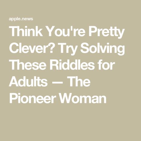 Think You're Pretty Clever? Try Solving These Riddles for Adults — The Pioneer Woman Riddles For Adults, The Pioneer Woman, Pioneer Woman, Riddles