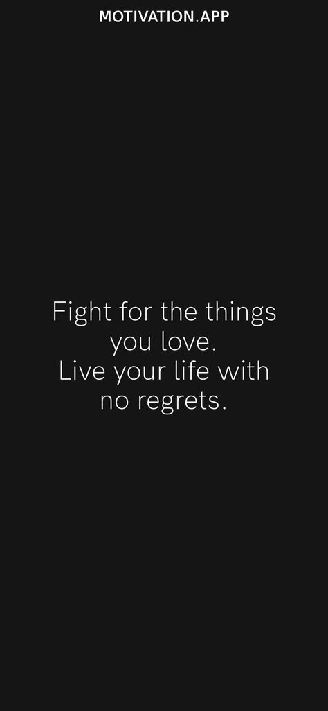 Fight for the things you love. Live your life with no regrets. From the Motivation app: https://motivation.app/download Living With Regrets Quotes, Living With No Regrets, Never Regret A Day In Your Life, Live Life With No Regrets Quotes, Live Life With No Regrets, Regret Quotes, Motivation App, No Regrets, Learning To Love Yourself