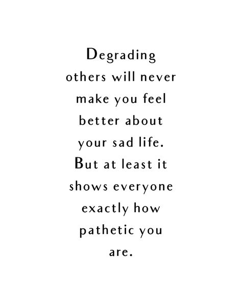 Quotes About Being Pathetic, You Make Me Feel Pathetic, You're Pathetic, To Pretty To Be Treated Like A Lame, You Are Pathetic, You're Pathetic Quotes, You’re Pathetic Quotes, You’re A Hypocrite, Self Pity Quotes Truths