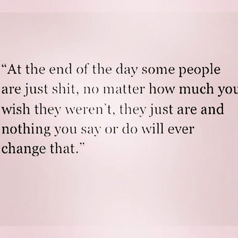 At the end of the day some people are just shit, no matter how much you wish they weren't, they just are and nothing you say or so will ever change that. Disappointment Quotes, Now Quotes, People Quotes, A Quote, True Words, Note To Self, Some People, The Words, Great Quotes