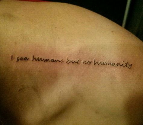 I see humans but no humanity tattoo   Should tattoo Only Human Tattoo, Human Tattoo Words, I’m Only Human Tattoo, Human Rights Tattoo, No Longer Human Tattoo, Humanity Tattoo, Creator Of My Own Reality Tattoo, I See Humans But No Humanity Quotes, I See Humans But No Humanity