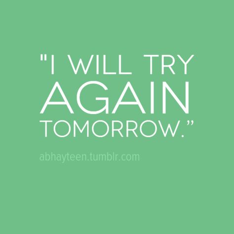 I will try again TOMORROW. Try Again Tomorrow, Note To Myself, Love Note, This Is My Life, Love Notes, Try Again, I Tattoo, Come Back, A Love