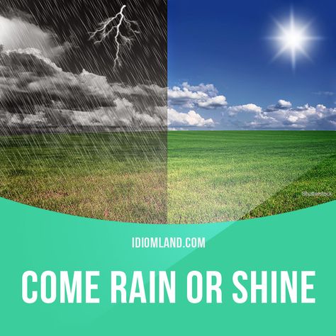 "Come rain or shine" means "whatever happens". Example: Come rain or shine, we will finish the project tomorrow. #idiom #idioms #slang #saying #sayings #phrase #phrases #expression #expressions #english #englishlanguage #learnenglish #studyenglish #language #vocabulary #efl #esl #tesl #tefl #toefl #ielts #toeic #rain #shine Apps For Learning English, Teaching Idioms, Apps For Learning, English Phrases Sentences, Phrase Of The Day, Idiomatic Expressions, English Skills, Free Classes, Better English