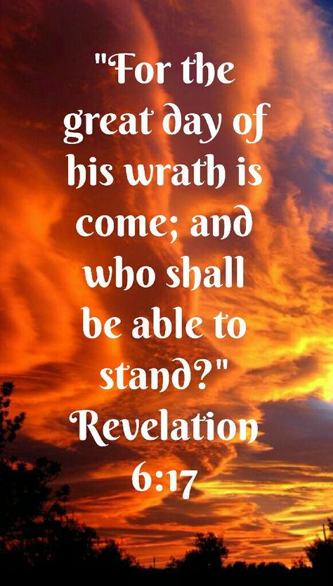 Revelation 6:17 (KJV)  For the great day of his wrath is come; and who shall be able to stand? Revelation Scriptures, Last Days Bible, Revelation 6, Jesus Is Coming, Book Of Revelation, Bible Prophecy, Bible Knowledge, Daily Bible Verse, God Prayer