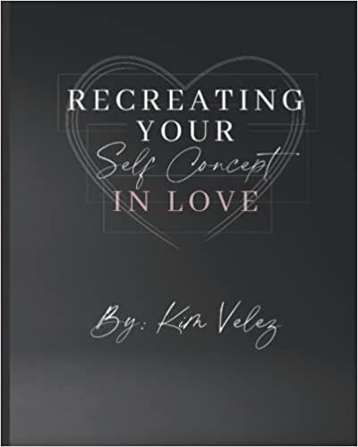 Recreating Your Self Concept In Love: Velez, Kim: 9798764520001: Books Failed Relationship, Emotionally Unavailable, Long Lasting Relationship, Self Concept, Success Coach, Lasting Love, Feeling Insecure, Limiting Beliefs, I Can Do It