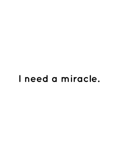 I need a miracle. I Need A Miracle Quotes, I Need Comfort Quotes, God I Need A Miracle, Waiting For A Miracle, I Need A Miracle, Best Advice Quotes, Miracle Quotes, Comfort Quotes, Miracle Prayer