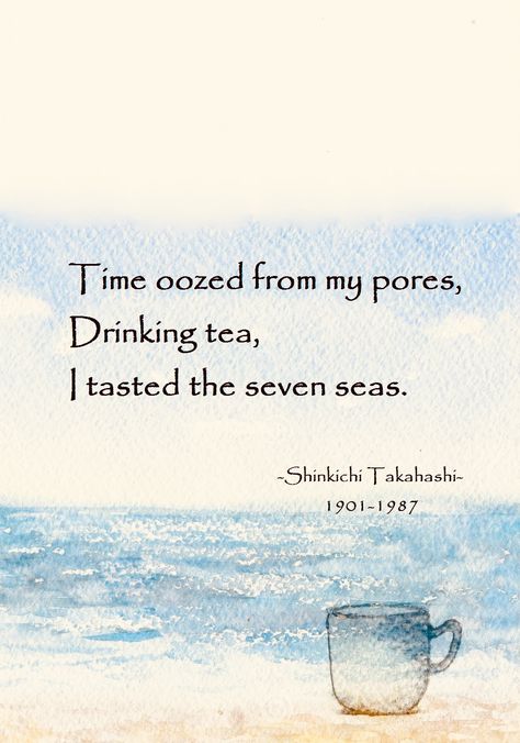 Time oozed from my pores. Drinking tea, I tasted the seven seas - Shinkichi Takahashi Asian Poetry, Very Short Poems, Quotation Sample, Ancient Poetry, Dad Birthday Quotes, Japanese Poem, Japanese Poetry, Haiku Poetry, Haiku Poems