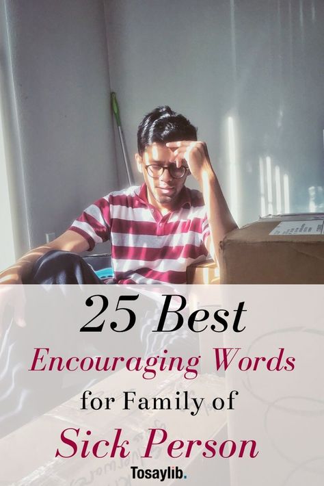 Best Encouraging Words for Family of Sick Person    When someone you know has a loved one struggling with illness, it’s a good idea to lend them some words of encouragement. Your message of support will help lift the mood.    #encouragingwords #encouragingwordsforfamilyofsickperson Quotes For A Sick Loved One, Quotes For Someone Who Is Sick, Encouraging Words For Family, Encouragement During Illness, Comforting Words For A Sick Friend, Things To Say When Someone Is Sick, Words Of Encouragement When Someone Is Sick, Message Of Hope Encouragement, Taking Care Of A Sick Spouse Quotes