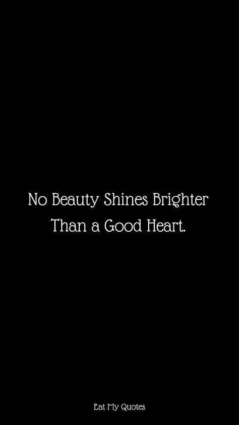 "No Beauty Shines Brighter Than a Good Heart." | Inspirational Beauty Quotes & Sayings | EAT MY QUOTES Beauty Goes Deeper Than The Surface, Son Shine Quotes, Make Your Heart The Most Beautiful Thing, A Good Heart Quotes, No Makeup Quotes, Heart Of Gold Quotes, No Beauty Shines Brighter Than That, Good Heart Quotes, Psych 101