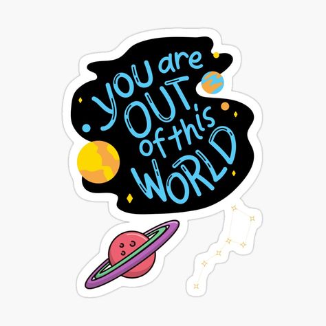 Get my art printed on awesome products. Support me at Redbubble #RBandME: https://www.redbubble.com/i/sticker/You-are-out-of-this-world-by-fullynikah/81971338.JCQM3?asc=u World Sticker, World Design, Decorate Notebook, Coloring Stickers, Eye Catching Colors, Out Of This World, Embroidery Art, This World, E Commerce