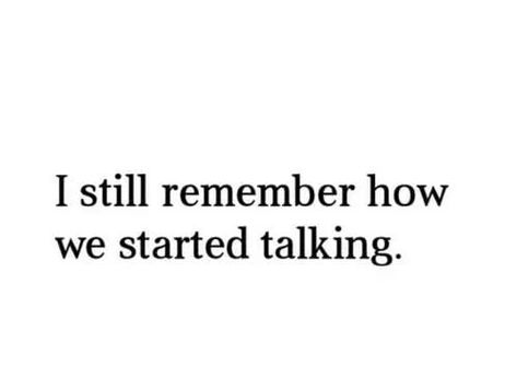 i still remember how we started talking Forget You Quotes, Waiting Quotes, Ill Never Forget You, About Love Quotes, Ill Wait For You, Words To Live By Quotes, Shattered Dreams, Hubby Love, Finding Your Soulmate