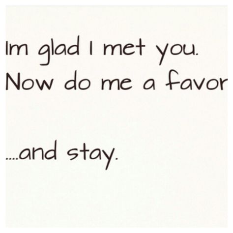 Im Happy I Met You, Friendship To Lovers Quotes, You Saved Me Quotes Friendship, I Just Met You But I Like You, Would You Like You If U Met U, Just Met You Quotes Feelings, Met You Quotes, Im Glad I Met You, Im Glad I Met You Quotes