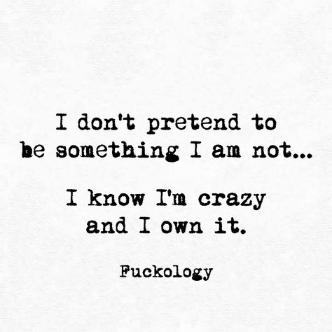 I don't pretend to be something I am not... I know I'm crazy and I own it. Im Crazy Quotes, Pretending Quotes, Its Okay Quotes, Epic Quotes, Serious Quotes, I'm Crazy, Crazy Quotes, Im Crazy, Badass Quotes