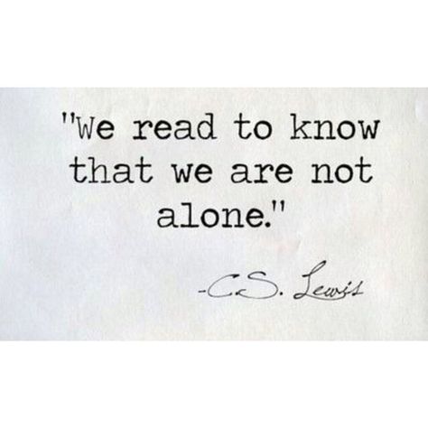 " We read to know that we are not alone." ~C.S. Lewis Cs Lewis Quotes, Cs Lewis, Reading Quotes, Writing Quotes, Literary Quotes, Book Memes, Quotable Quotes, A Quote, Pretty Words