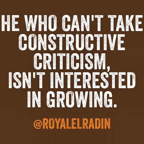 HE WHO CAN'T TAKE CONSTRUCTIVE CRITICISM,  ISN'T INTERESTED IN GROWING. Constructive Criticism Quotes, Godly Advice, Criticism Quotes, Speaking The Truth, Words For Thought, My Life Quotes, True Relationship, Relationship Challenge, Constructive Criticism