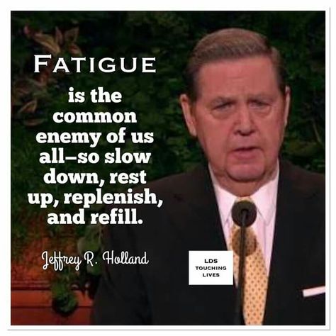 Fatigue is the common enemy of us all--so slow down, rest up, replenish, and refill Jeffery R Holland, Lds Church Quotes, Holland Quotes, Elder Holland, Prophet Quotes, Quotes Arabic, Conference Quotes, Gospel Quotes, Church Quotes