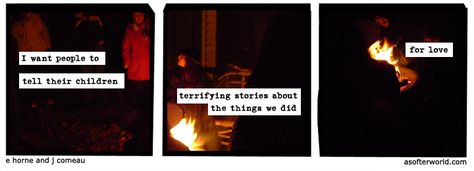 I want people to tell their children terrifying stories about the things we did for love. Heart On Sleeve, A Softer World, Terrifying Stories, Online Comics, Staying Alive, Love People, Heart On, Writing Prompts, For Love