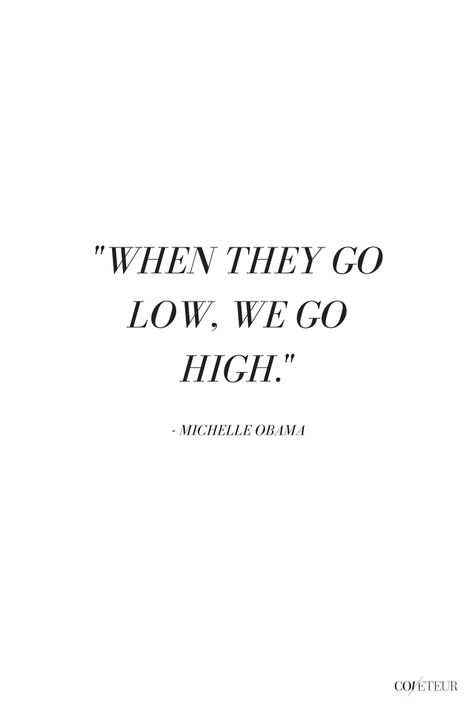 "When they go low, we go high." ~Michelle Obama | Coveteur.com When They Go Low We Go High Quote, When They Go Low I Go Lower Quote, Becoming Quotes Michelle Obama, When They Go Low I Go Lower, When They Go Low We Go High, Michelle Obama Aesthetic, Quotes Michelle Obama, Burned Quotes, Obama Quotes