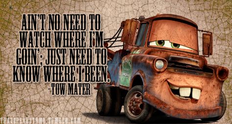 "Aint no need to watch where I'm going, Just need to know where I been" ~Mater Lightning Mcqueen Quotes, Disney Mater, Cars Movie Quotes, Pixar Quotes, Cars Quotes, Disney Graduation Cap, Mater Cars, Parking Spot Painting, Spot Painting