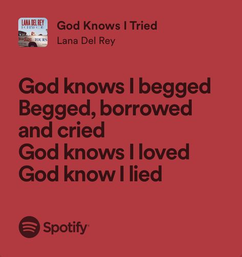 god knows i tried - lana del rey God Knows I Tried Lana Del Rey, Lana Del Rey Saddest Lyrics, God Knows I Tried, Sam Fraser, Lana Quotes, Ldr Lyrics, Lana Lyrics, Spotify Quotes, Eddie Diaz