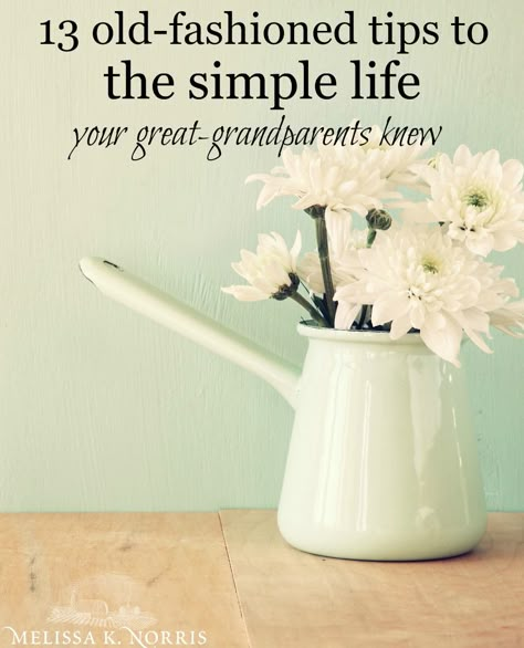 13 Steps to the Simple Life Your Great-Grandparents Knew – Melissa K. Norris Quotes Simple Life, Melissa K Norris, Eyeliner Inspo, Mexican House, Simple Living Lifestyle, Slow Lifestyle, Great Grandparents, Living Vintage, Minimalism Lifestyle