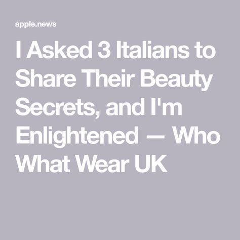 I Asked 3 Italians to Share Their Beauty Secrets, and I'm Enlightened — Who What Wear UK Italian Women Beauty Secrets, Italian Beauty Secrets, Italian Beauty, Apple News, Beauty Secrets, Who What Wear, The Secret, To Share, Skin