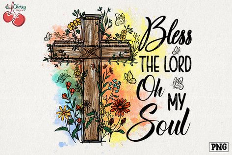 409 Christian Sublimation Designs & Graphics Christian Sublimation Designs Free, Christian Flowers, Christian Sublimation Designs, Oh My Soul, Christian Sublimation, Bible Journaling Supplies, Promise Keeper, Diy Crafts For Adults, Bless The Lord