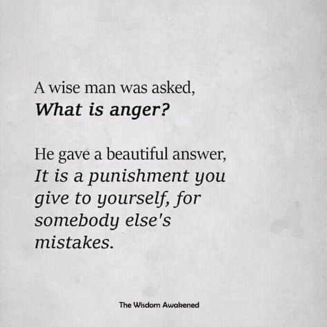 A wise man was asked: “What is anger?” He gave a beautiful answer: “It is the punishment we give to ourselves for somebody else's mistake. What Is Anger, Wise Man, Wise Men, This Is Us Quotes, Self Quotes, Anger, Words Of Wisdom, Life Quotes, Quotes