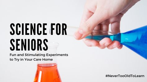 Science for Seniors: 3 Fun and Educational Science Experiments to Try at Your Care Home Long Term Care Activities, Assisted Living Activities, Fun Experiments, Senior Programs, Learning New Things, Care Homes, Projects For Adults, Senior Activities, Lifelong Learning