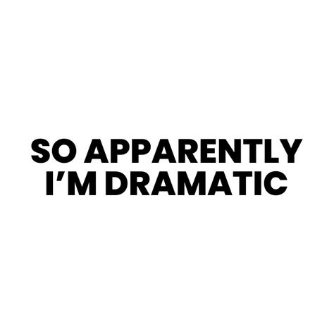 So Apparently Im Dramatic, Im Dramatic, Dramatic Quotes, Apparently I Have An Attitude, Baddie Energy, Power Aesthetic, Chill Quotes, Good Vibes Quotes, Vibes Quotes